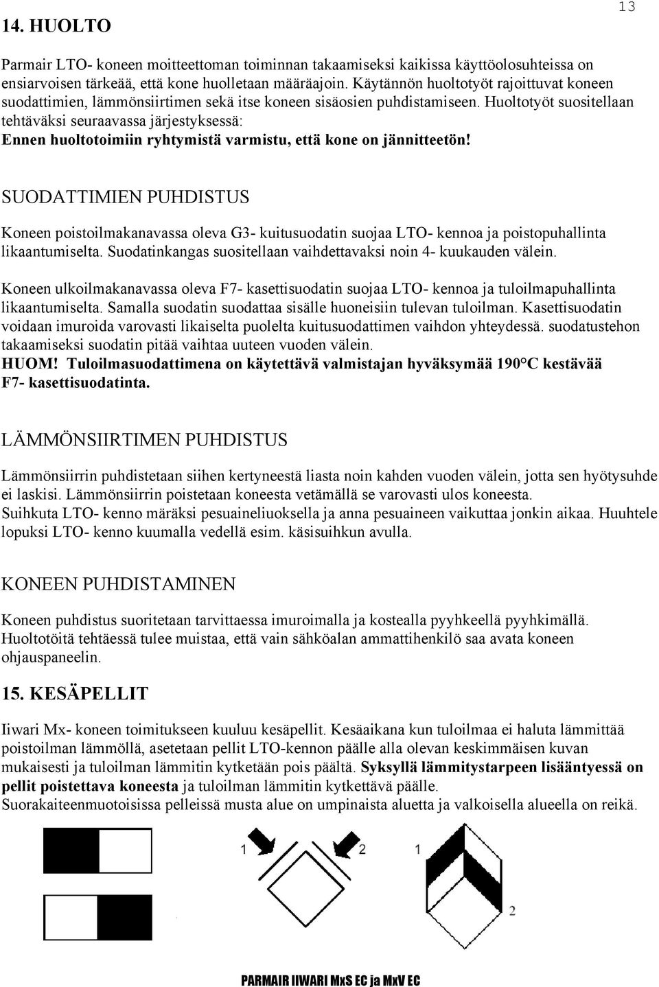 Huoltotyöt suositellaan tehtäväksi seuraavassa järjestyksessä: Ennen huoltotoimiin ryhtymistä varmistu, että kone on jännitteetön!