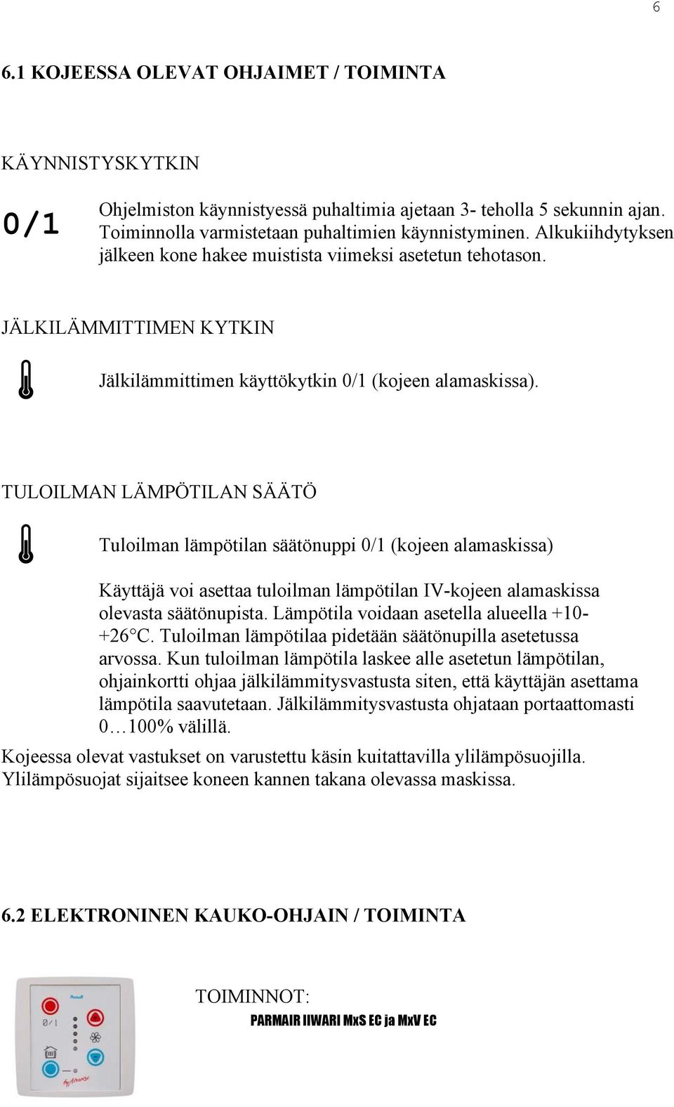 TULOILMAN LÄMPÖTILAN SÄÄTÖ Tuloilman lämpötilan säätönuppi 0/1 (kojeen alamaskissa) Käyttäjä voi asettaa tuloilman lämpötilan IV-kojeen alamaskissa olevasta säätönupista.