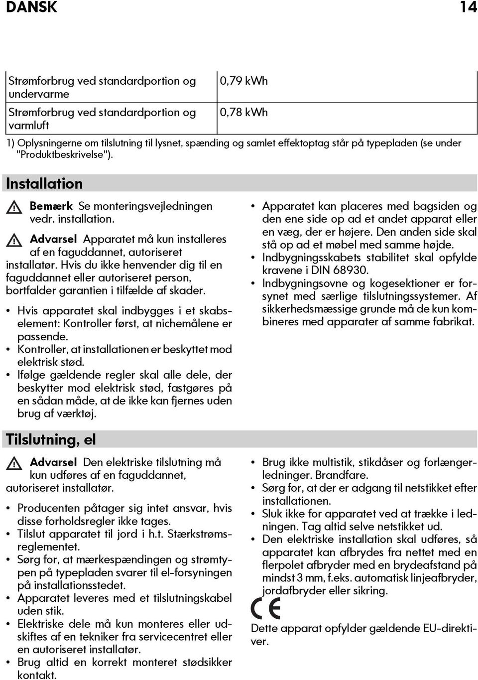 Hvis du ikke henvender dig til en faguddannet eller autoriseret person, bortfalder garantien i tilfælde af skader.