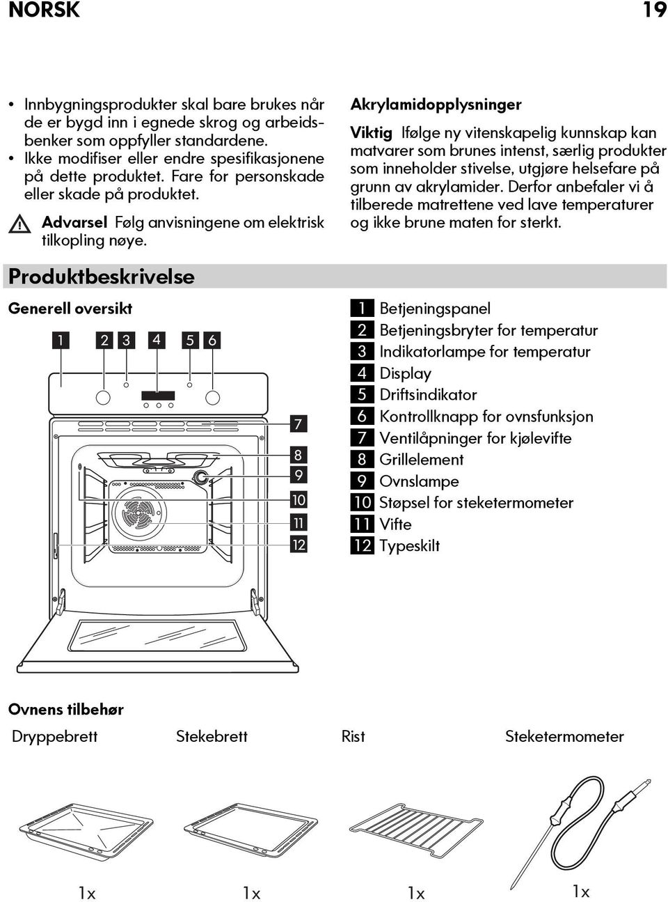 Produktbeskrivelse Generell oversikt 1 2 3 4 5 6 7 8 9 10 11 12 Akrylamidopplysninger Viktig Ifølge ny vitenskapelig kunnskap kan matvarer som brunes intenst, særlig produkter som inneholder