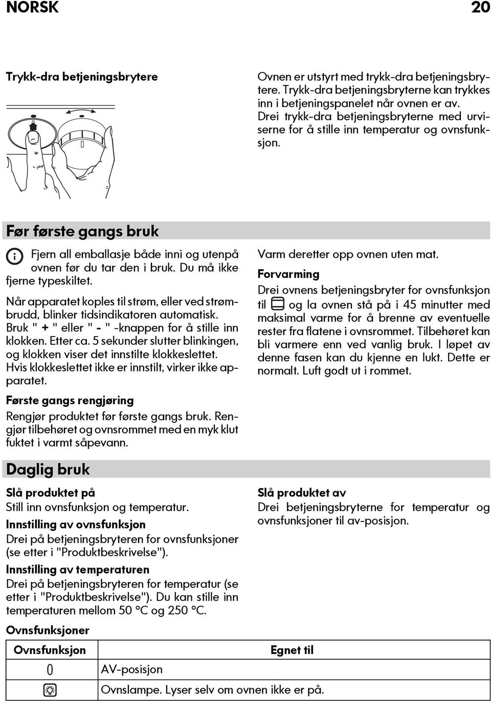 Du må ikke fjerne typeskiltet. Når apparatet koples til strøm, eller ved strømbrudd, blinker tidsindikatoren automatisk. Bruk " + " eller " - " -knappen for å stille inn klokken. Etter ca.