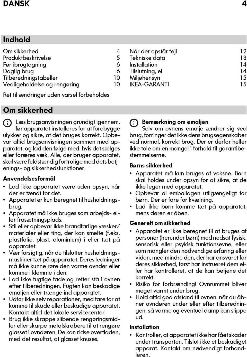 Opbevar altid brugsanvisningen sammen med apparatet, og lad den følge med, hvis det sælges eller foræres væk.