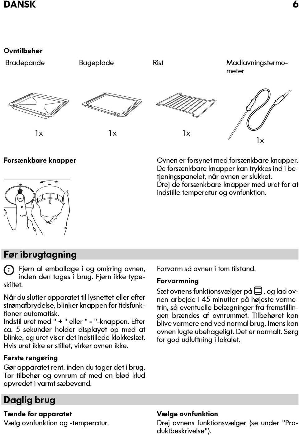 Før ibrugtagning Fjern al emballage i og omkring ovnen, inden den tages i brug. Fjern ikke typeskiltet.