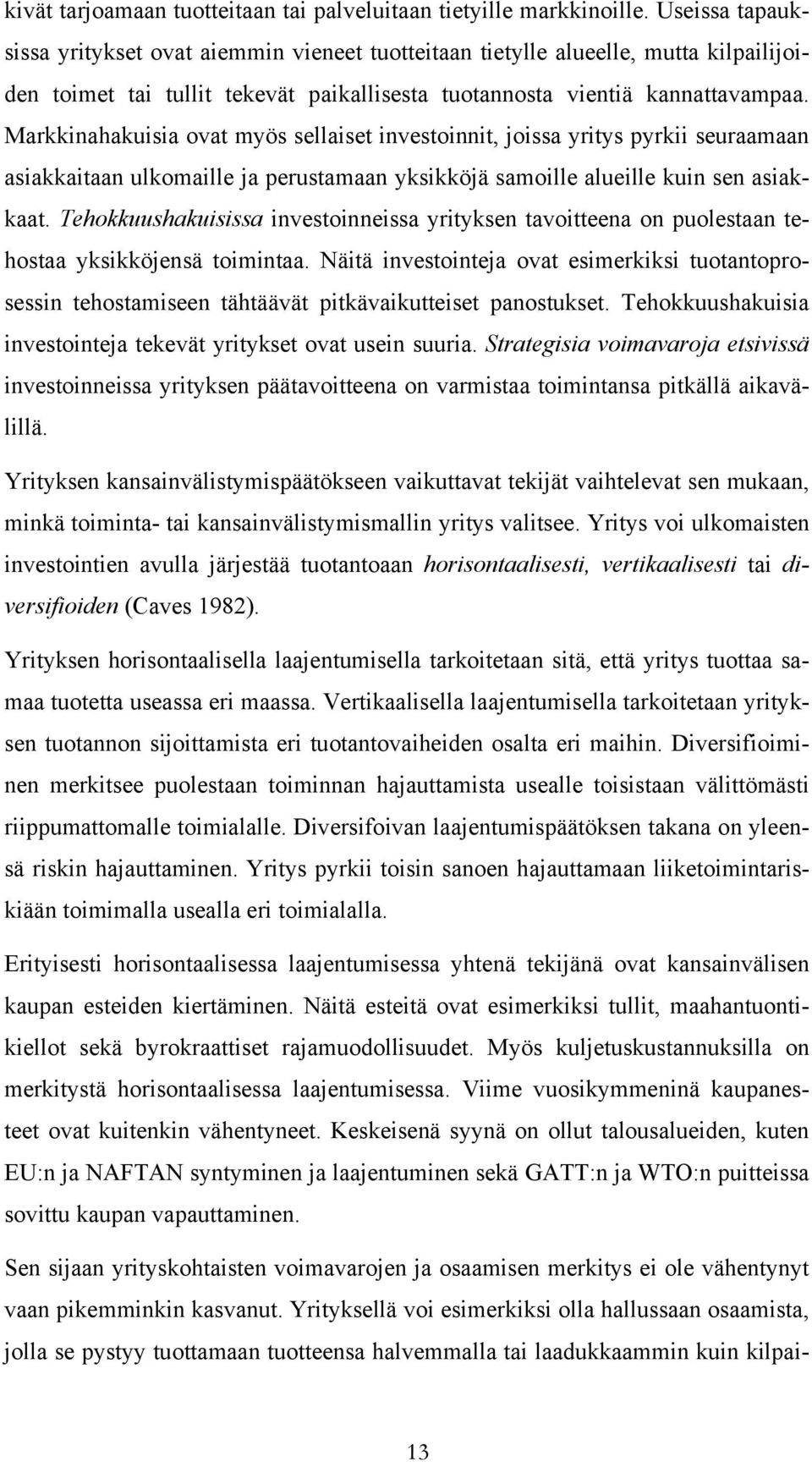 Markkinahakuisia ovat myös sellaiset investoinnit, joissa yritys pyrkii seuraamaan asiakkaitaan ulkomaille ja perustamaan yksikköjä samoille alueille kuin sen asiakkaat.