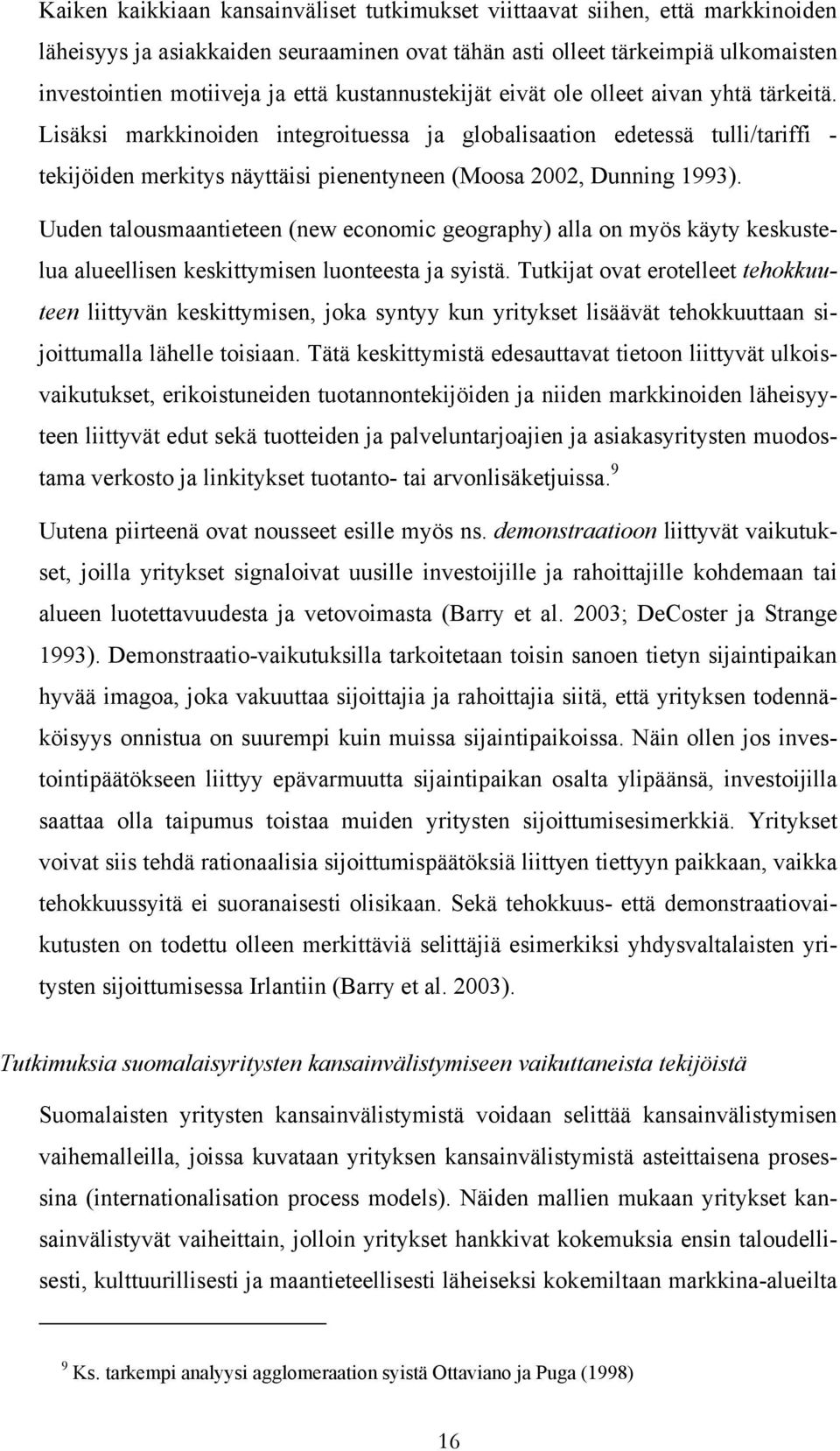 Lisäksi markkinoiden integroituessa ja globalisaation edetessä tulli/tariffi - tekijöiden merkitys näyttäisi pienentyneen (Moosa 2002, Dunning 1993).