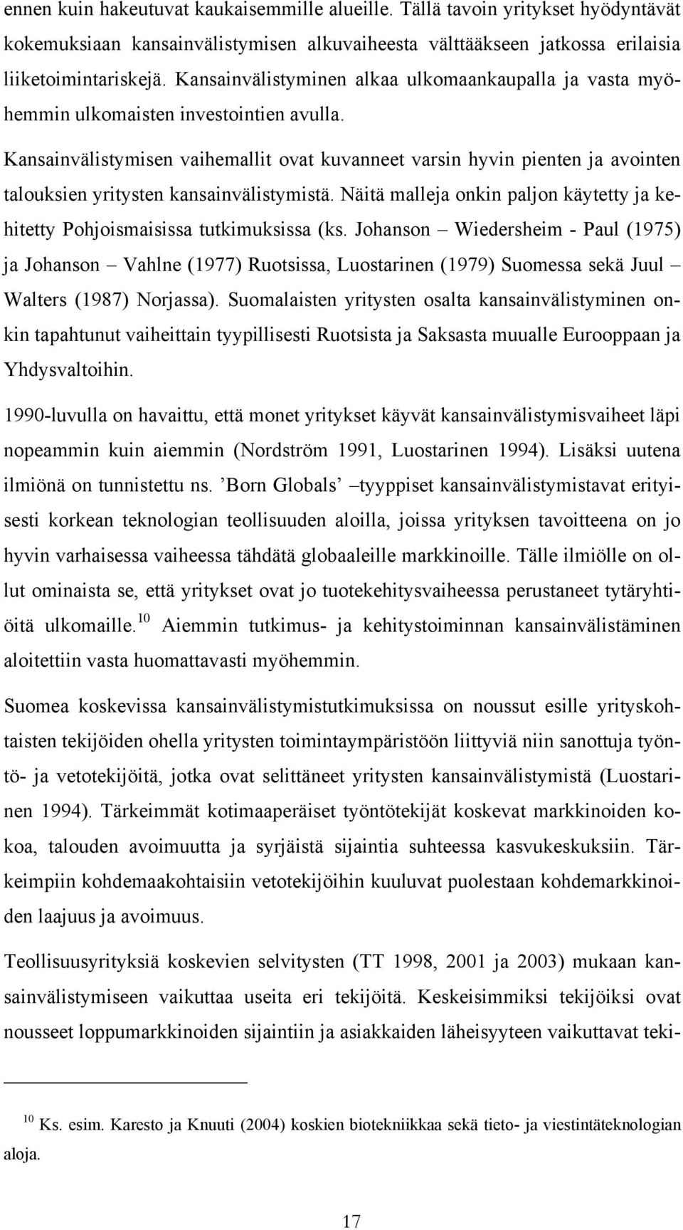 Kansainvälistymisen vaihemallit ovat kuvanneet varsin hyvin pienten ja avointen talouksien yritysten kansainvälistymistä.