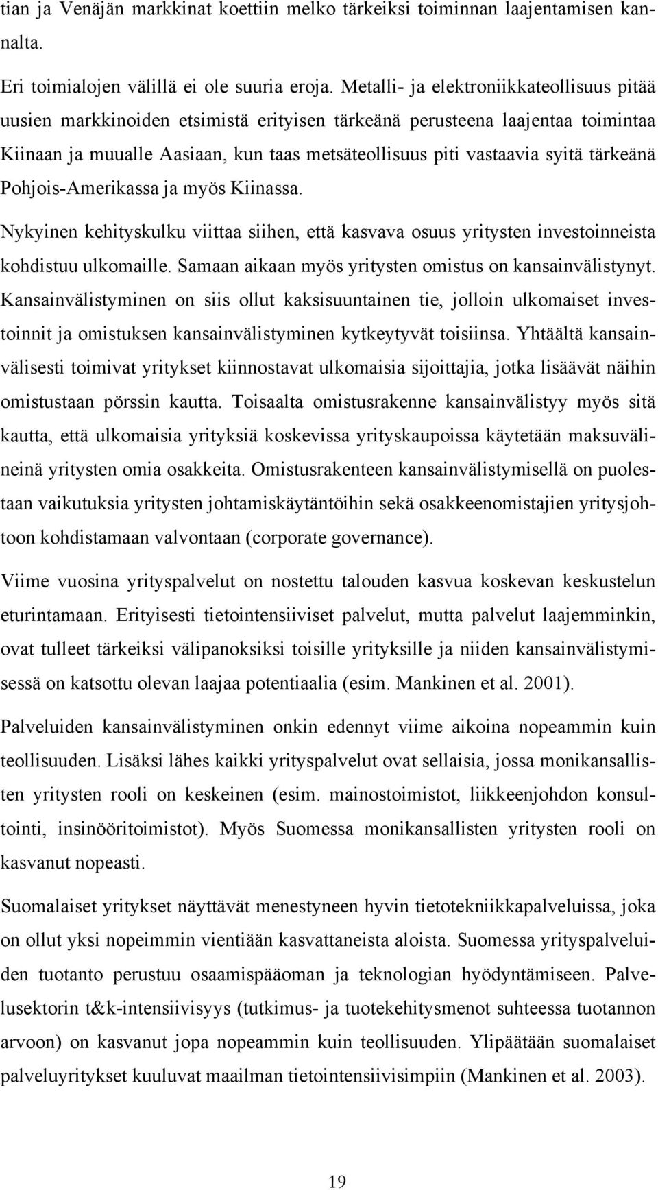 tärkeänä Pohjois-Amerikassa ja myös Kiinassa. Nykyinen kehityskulku viittaa siihen, että kasvava osuus yritysten investoinneista kohdistuu ulkomaille.