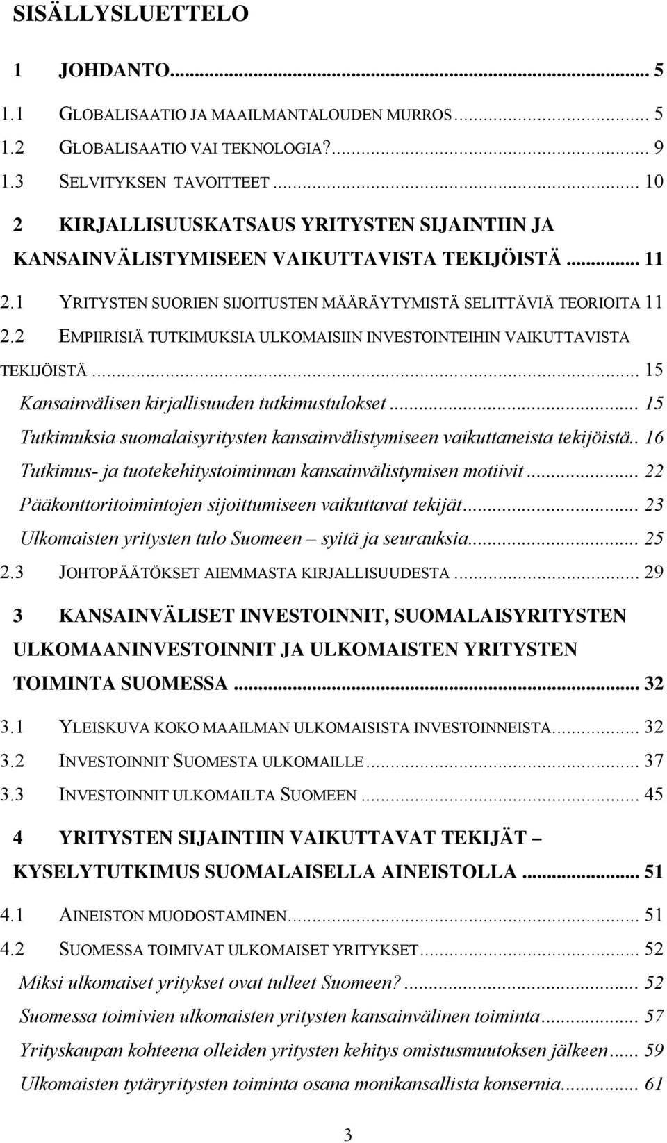 2 EMPIIRISIÄ TUTKIMUKSIA ULKOMAISIIN INVESTOINTEIHIN VAIKUTTAVISTA TEKIJÖISTÄ... 15 Kansainvälisen kirjallisuuden tutkimustulokset.