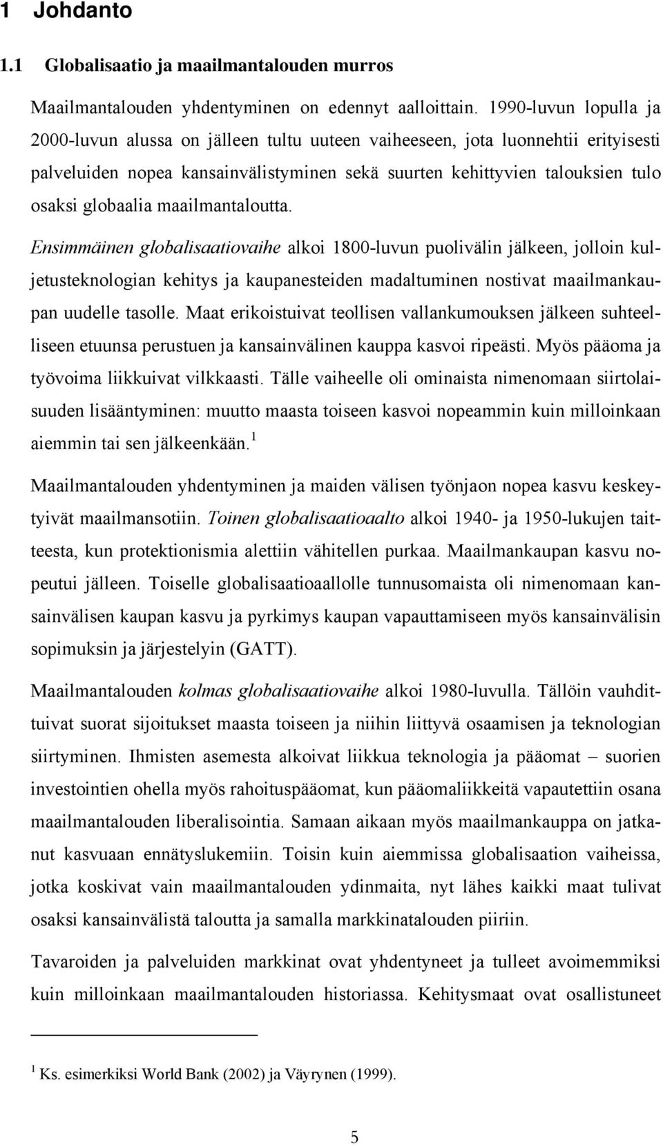 maailmantaloutta. Ensimmäinen globalisaatiovaihe alkoi 1800-luvun puolivälin jälkeen, jolloin kuljetusteknologian kehitys ja kaupanesteiden madaltuminen nostivat maailmankaupan uudelle tasolle.