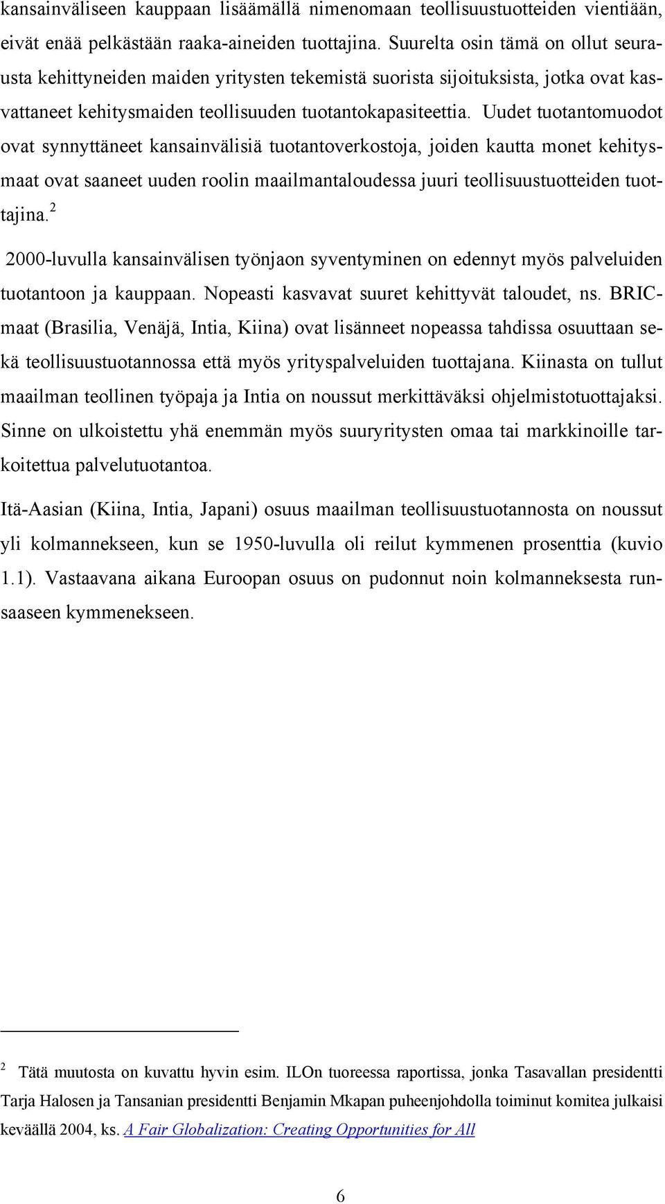 Uudet tuotantomuodot ovat synnyttäneet kansainvälisiä tuotantoverkostoja, joiden kautta monet kehitysmaat ovat saaneet uuden roolin maailmantaloudessa juuri teollisuustuotteiden tuottajina.