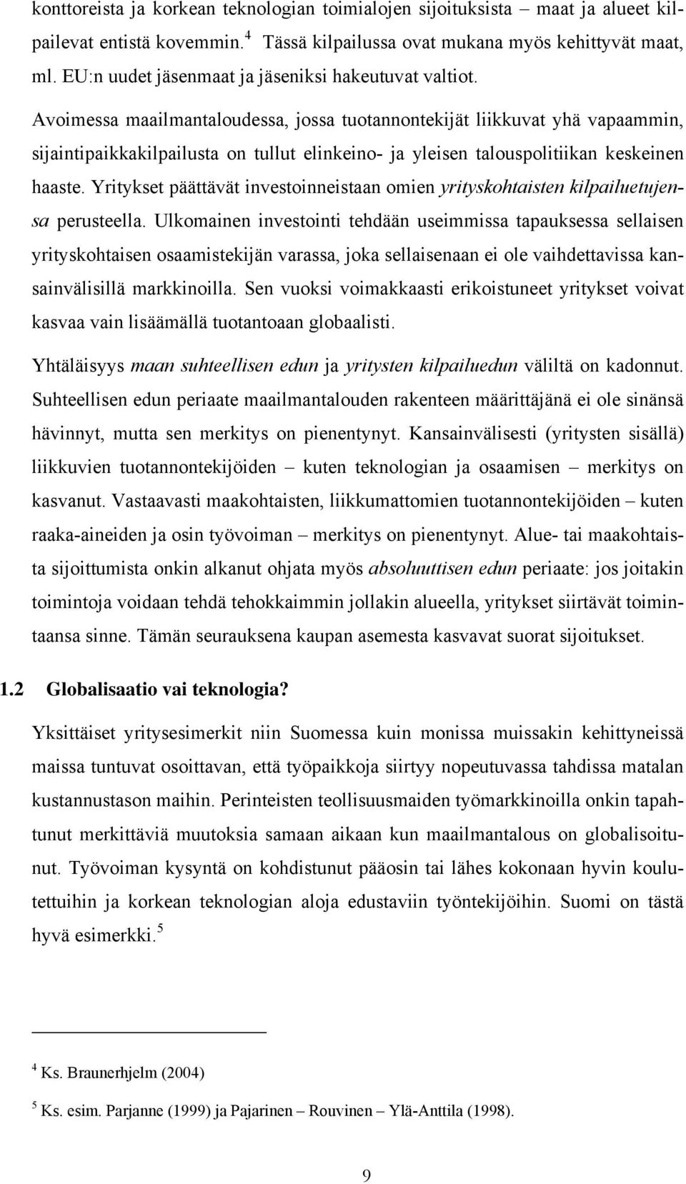 Avoimessa maailmantaloudessa, jossa tuotannontekijät liikkuvat yhä vapaammin, sijaintipaikkakilpailusta on tullut elinkeino- ja yleisen talouspolitiikan keskeinen haaste.