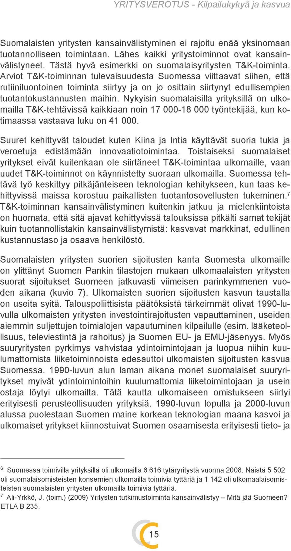 Arviot T&K-toiminnan tulevaisuudesta Suomessa viittaavat siihen, että rutiiniluontoinen toiminta siirtyy ja on jo osittain siirtynyt edullisempien tuotantokustannusten maihin.