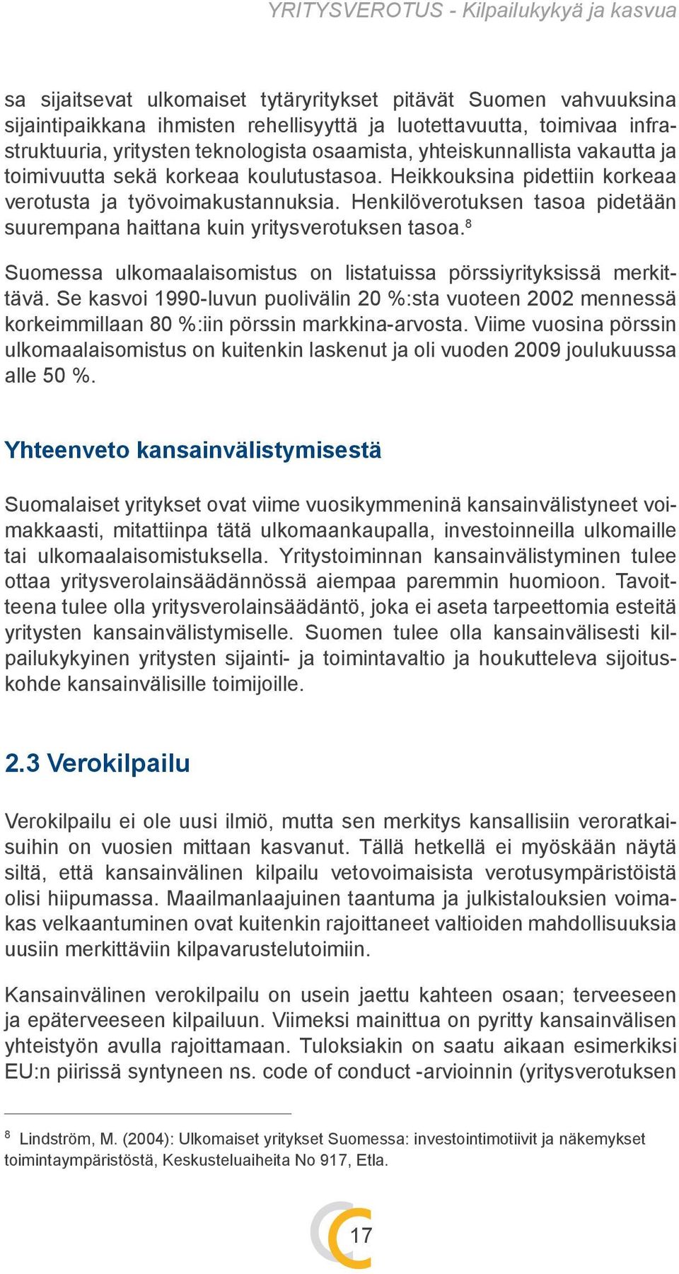 Henkilöverotuksen tasoa pidetään suurempana haittana kuin yritysverotuksen tasoa. 8 Suomessa ulkomaalaisomistus on listatuissa pörssiyrityksissä merkittävä.