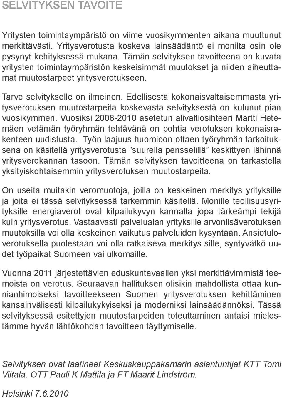 Edellisestä kokonaisvaltaisemmasta yritysverotuksen muutostarpeita koskevasta selvityksestä on kulunut pian vuosikymmen.