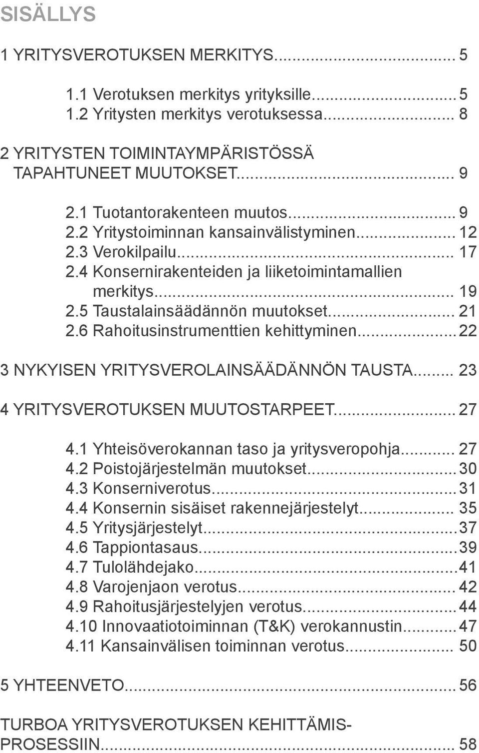 .. 21 2.6 Rahoitusinstrumenttien kehittyminen... 22 3 nykyisen yritysverolainsäädännön tausta... 23 4 YRITYSVEROTUKSEN MUUTOSTARPEET... 27 4.1 Yhteisöverokannan taso ja yritysveropohja... 27 4.2 Poistojärjestelmän muutokset.