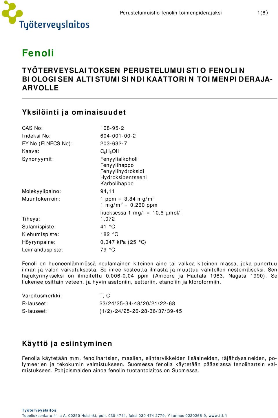 Muuntokerroin: 1 ppm = 3,84 mg/m 3 Tiheys: Sulamispiste: 41 C Kiehumispiste: 182 C Höyrynpaine: Leimahduspiste: 79 C 1 mg/m 3 = 0,260 ppm liuoksessa 1 mg/l = 10,6 µmol/l 1,072 0,047 kpa (25 C) Fenoli