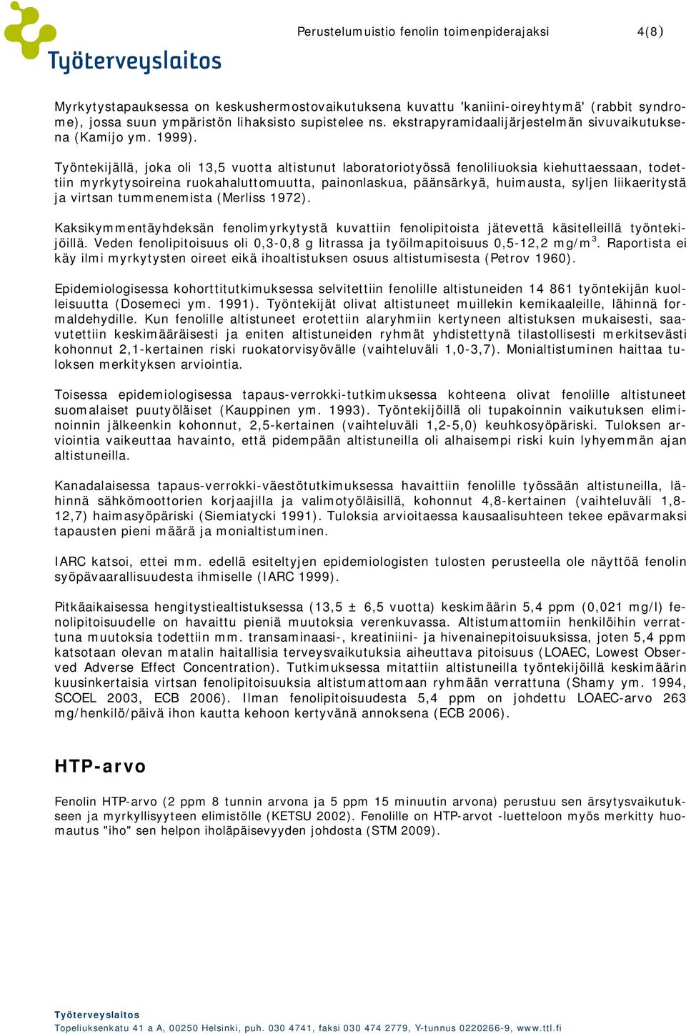 Työntekijällä, joka oli 13,5 vuotta altistunut laboratoriotyössä fenoliliuoksia kiehuttaessaan, todettiin myrkytysoireina ruokahaluttomuutta, painonlaskua, päänsärkyä, huimausta, syljen liikaeritystä