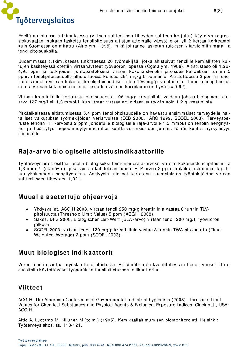 Uudemmassa tutkimuksessa tutkittaessa 20 työntekijää, jotka altistuivat fenolille kemiallisten kuitujen käsittelyssä otettiin virtsanäytteet työvuoron lopussa (Ogata ym. 1986).