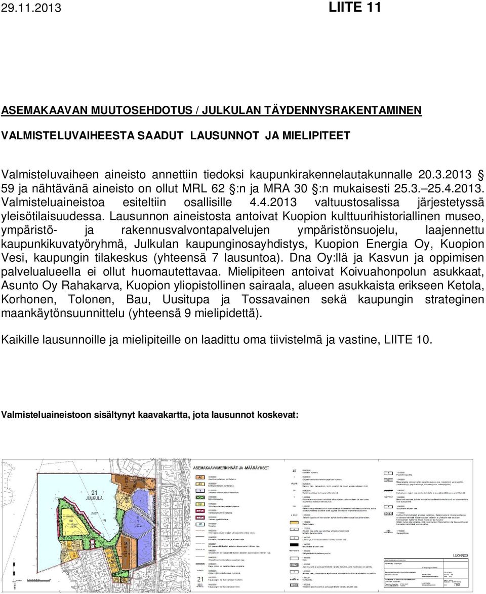 20.3.2013 59 ja nähtävänä aineisto on ollut MRL 62 :n ja MRA 30 :n mukaisesti 25.3. 25.4.2013. Valmisteluaineistoa esiteltiin osallisille 4.4.2013 valtuustosalissa järjestetyssä yleisötilaisuudessa.