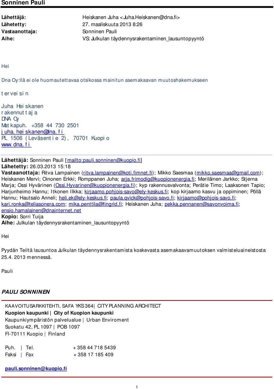 terveisin Juha Heiskanen rakennuttaja DNA Oy Matkapuh. +358 44 730 2501 juha.heiskanen@dna.fi PL 1506 (Leväsentie 2), 70701 Kuopio www.dna.fi Lähettäjä: Sonninen Pauli [mailto:pauli.sonninen@kuopio.