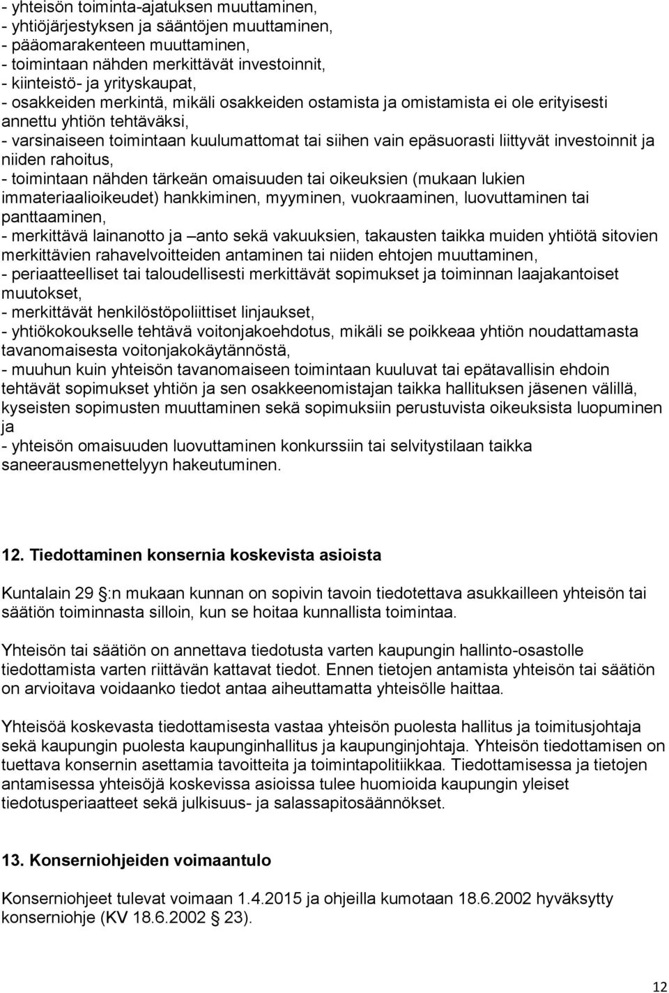 investoinnit ja niiden rahoitus, - toimintaan nähden tärkeän omaisuuden tai oikeuksien (mukaan lukien immateriaalioikeudet) hankkiminen, myyminen, vuokraaminen, luovuttaminen tai panttaaminen, -