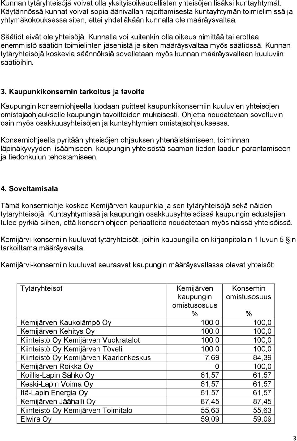 Kunnalla voi kuitenkin olla oikeus nimittää tai erottaa enemmistö säätiön toimielinten jäsenistä ja siten määräysvaltaa myös säätiössä.