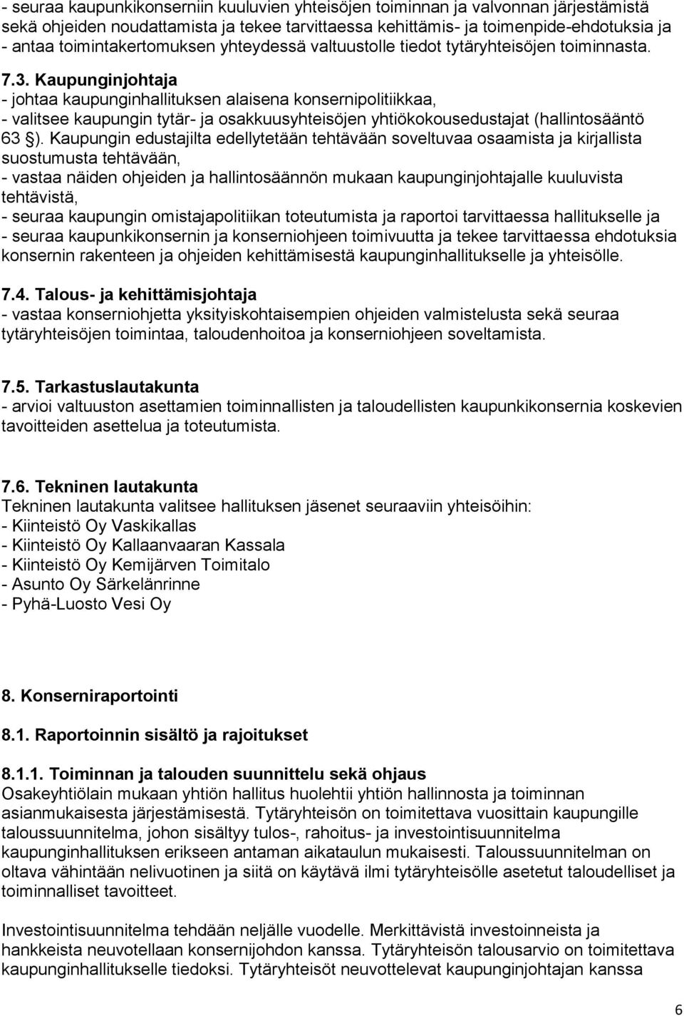 Kaupunginjohtaja - johtaa kaupunginhallituksen alaisena konsernipolitiikkaa, - valitsee kaupungin tytär- ja osakkuusyhteisöjen yhtiökokousedustajat (hallintosääntö 63 ).