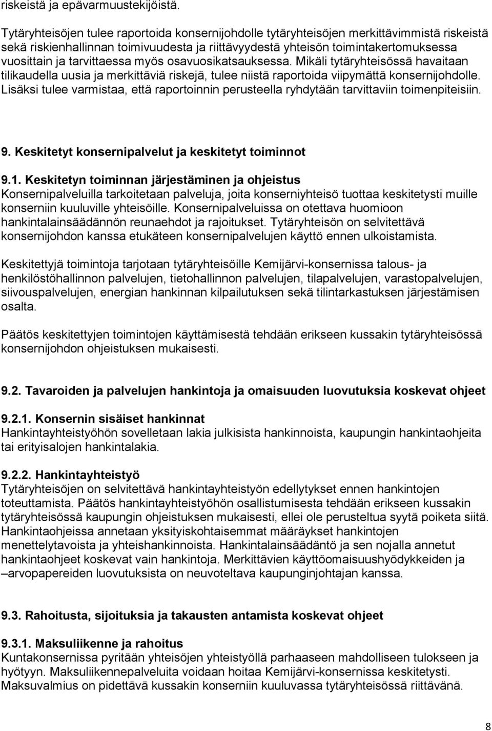 tarvittaessa myös osavuosikatsauksessa. Mikäli tytäryhteisössä havaitaan tilikaudella uusia ja merkittäviä riskejä, tulee niistä raportoida viipymättä konsernijohdolle.