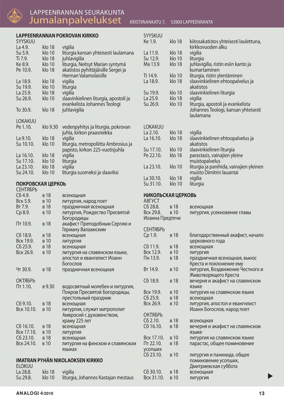 9. klo 18 vigilia Su 26.9. klo 10 slaavinkielinen liturgia, apostoli ja evankelista Johannes Teologi To 30.9. klo 18 juhlavigilia LOKAKUU Pe 1.10. klo 9.