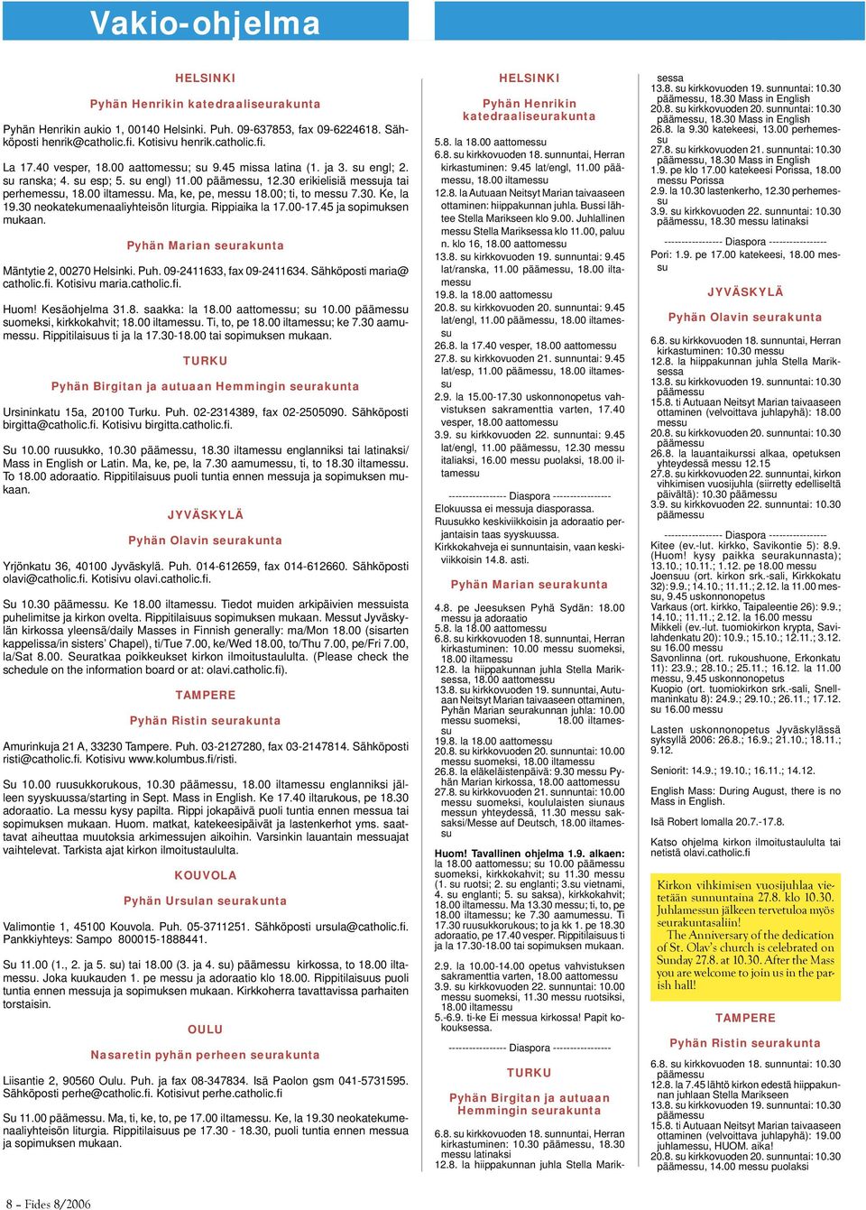 Ma, ke, pe, messu 18.00; ti, to messu 7.30. Ke, la 19.30 neokatekumenaaliyhteisön liturgia. Rippiaika la 17.00-17.45 ja sopimuksen mukaan. Pyhän Marian seurakunta Mäntytie 2, 00270 Helsinki. Puh.