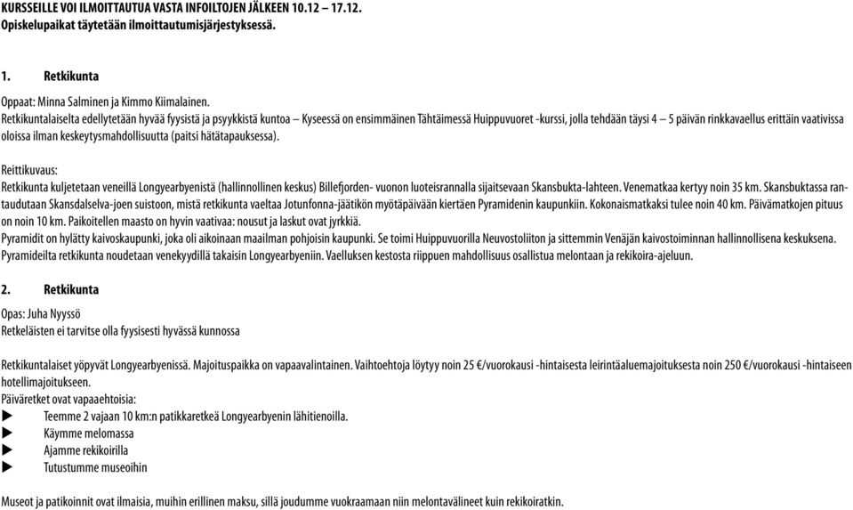 keskeytysmahdollistta (paitsi hätätapaksessa). Reittikvas: Retkiknta kljetetaan veneillä Longyearbyenistä (hallinnollinen kesks) Billefjorden- vonon loteisrannalla sijaitsevaan Skansbkta-lahteen.