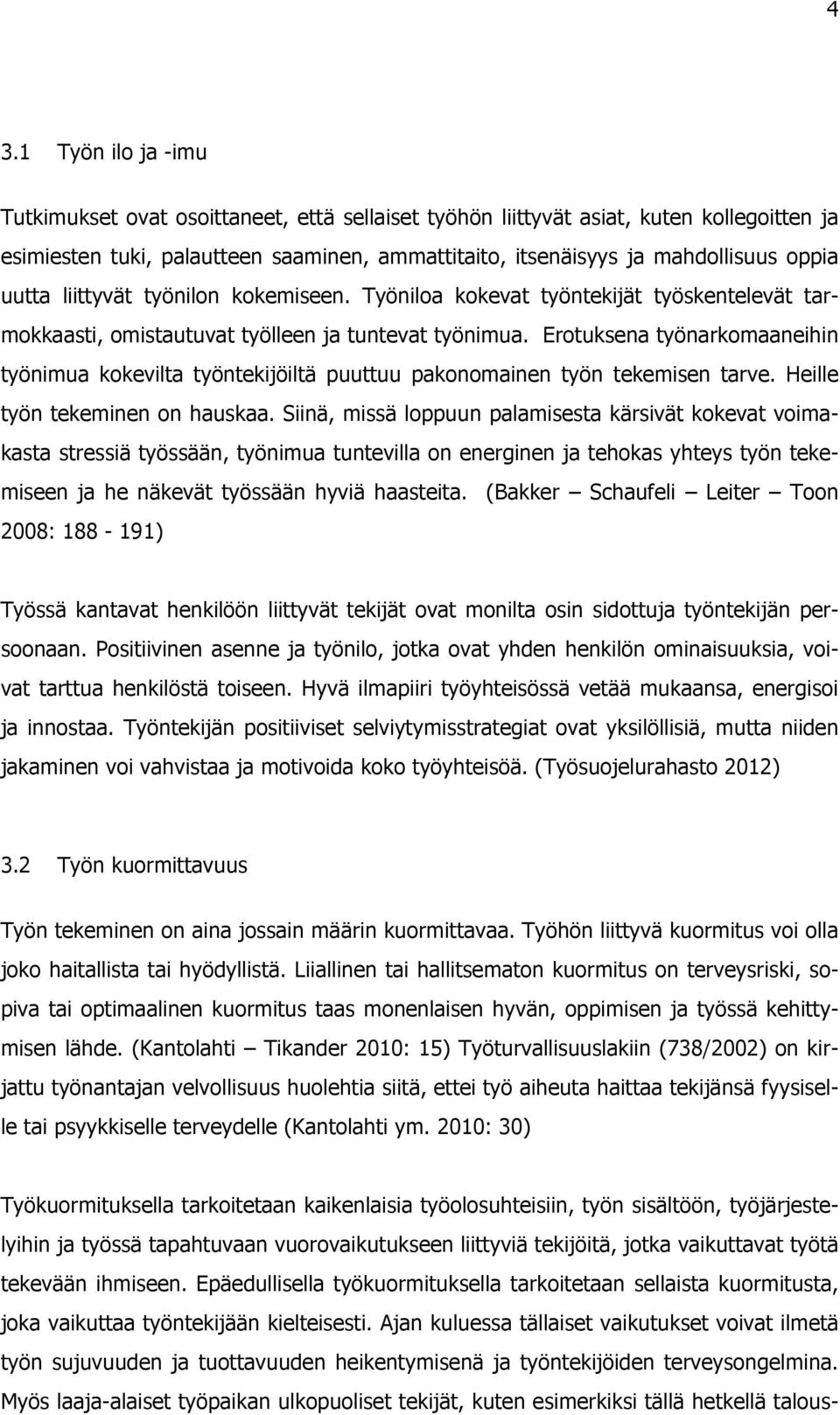 Erotuksena työnarkomaaneihin työnimua kokevilta työntekijöiltä puuttuu pakonomainen työn tekemisen tarve. Heille työn tekeminen on hauskaa.