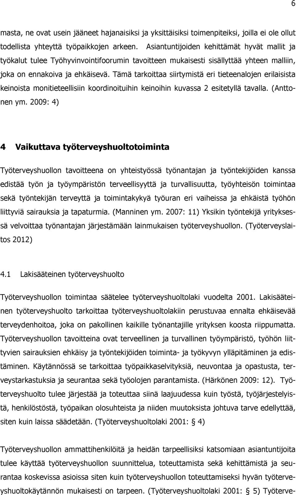 Tämä tarkoittaa siirtymistä eri tieteenalojen erilaisista keinoista monitieteellisiin koordinoituihin keinoihin kuvassa 2 esitetyllä tavalla. (Anttonen ym.