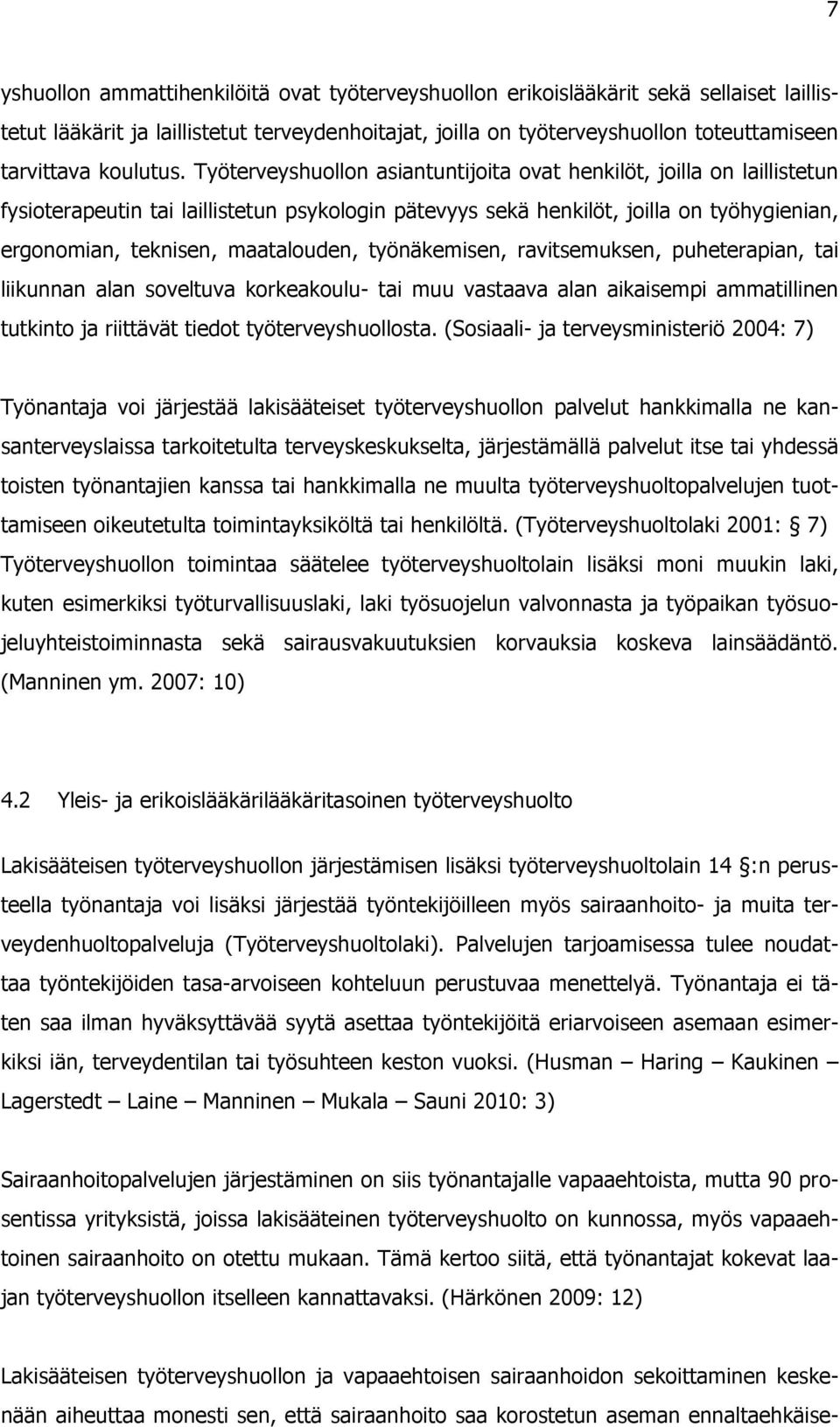 Työterveyshuollon asiantuntijoita ovat henkilöt, joilla on laillistetun fysioterapeutin tai laillistetun psykologin pätevyys sekä henkilöt, joilla on työhygienian, ergonomian, teknisen, maatalouden,