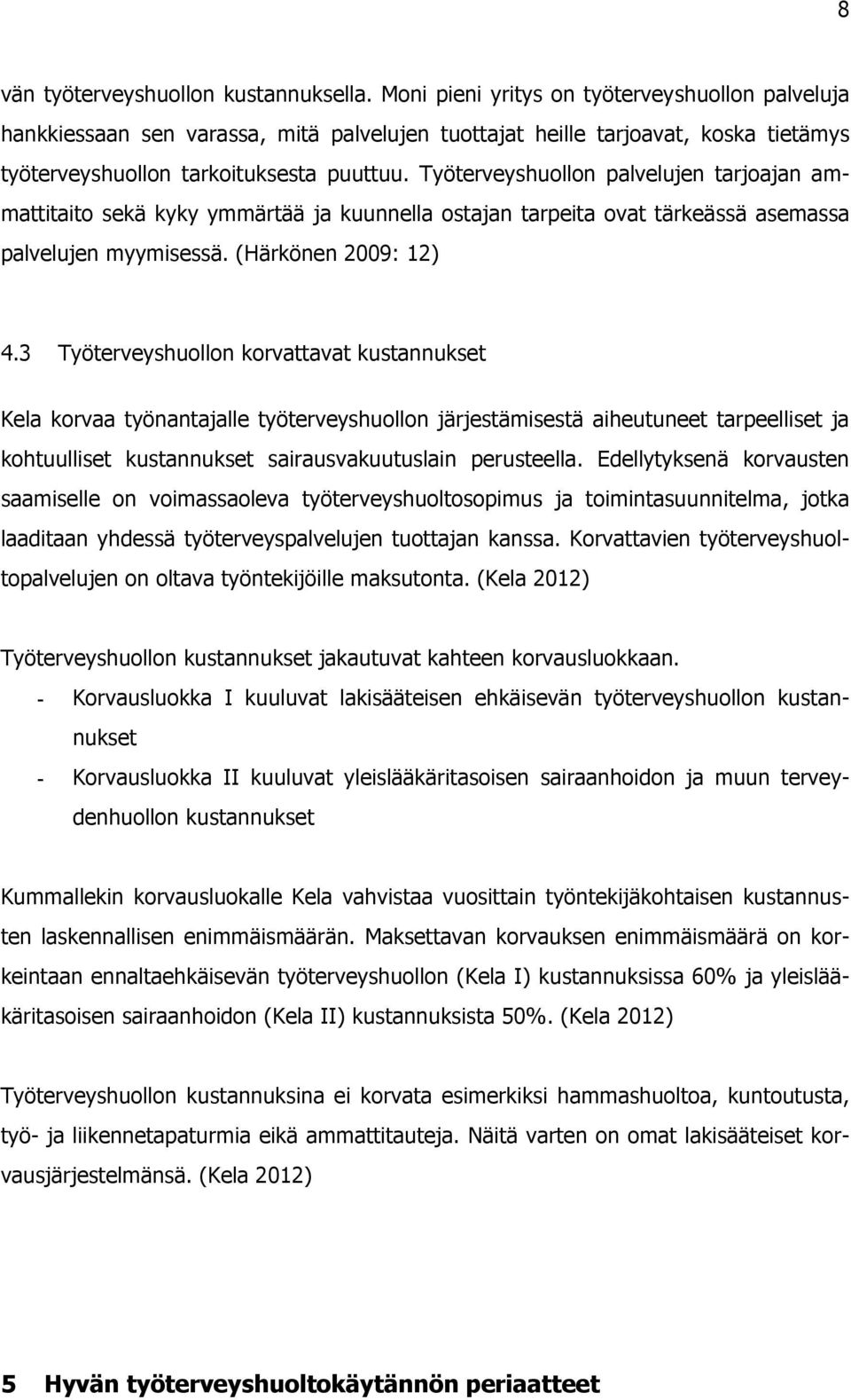 Työterveyshuollon palvelujen tarjoajan ammattitaito sekä kyky ymmärtää ja kuunnella ostajan tarpeita ovat tärkeässä asemassa palvelujen myymisessä. (Härkönen 2009: 12) 4.