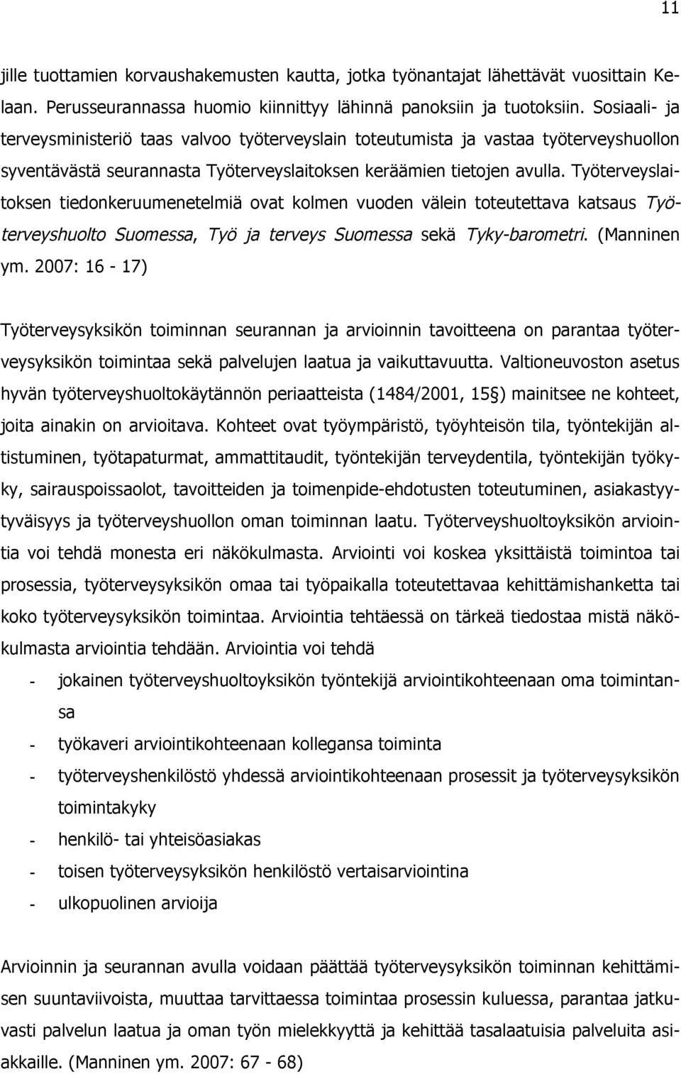 Työterveyslaitoksen tiedonkeruumenetelmiä ovat kolmen vuoden välein toteutettava katsaus Työterveyshuolto Suomessa, Työ ja terveys Suomessa sekä Tyky-barometri. (Manninen ym.