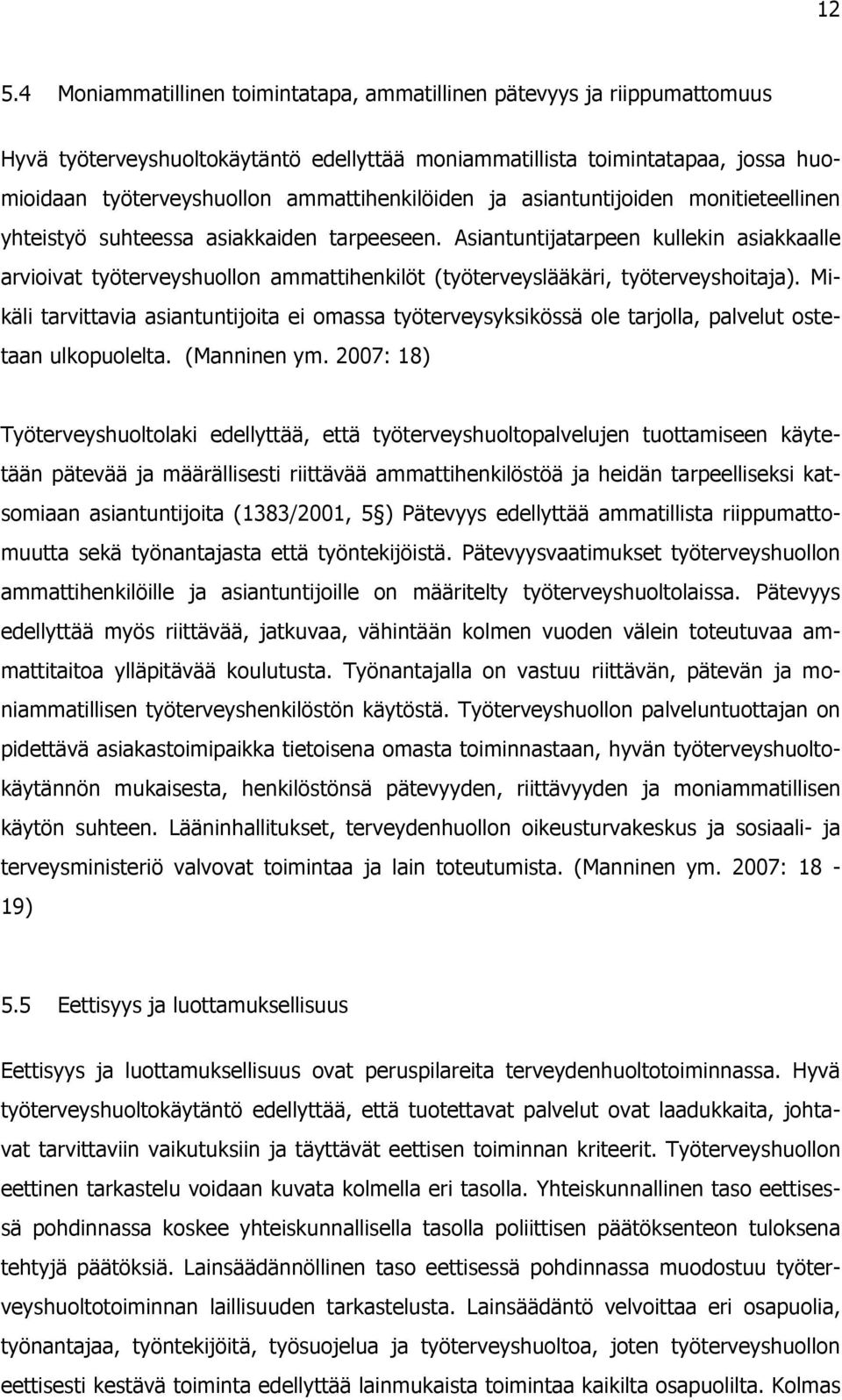 Asiantuntijatarpeen kullekin asiakkaalle arvioivat työterveyshuollon ammattihenkilöt (työterveyslääkäri, työterveyshoitaja).