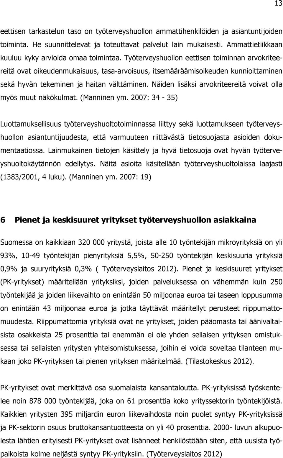 Työterveyshuollon eettisen toiminnan arvokriteereitä ovat oikeudenmukaisuus, tasa-arvoisuus, itsemääräämisoikeuden kunnioittaminen sekä hyvän tekeminen ja haitan välttäminen.