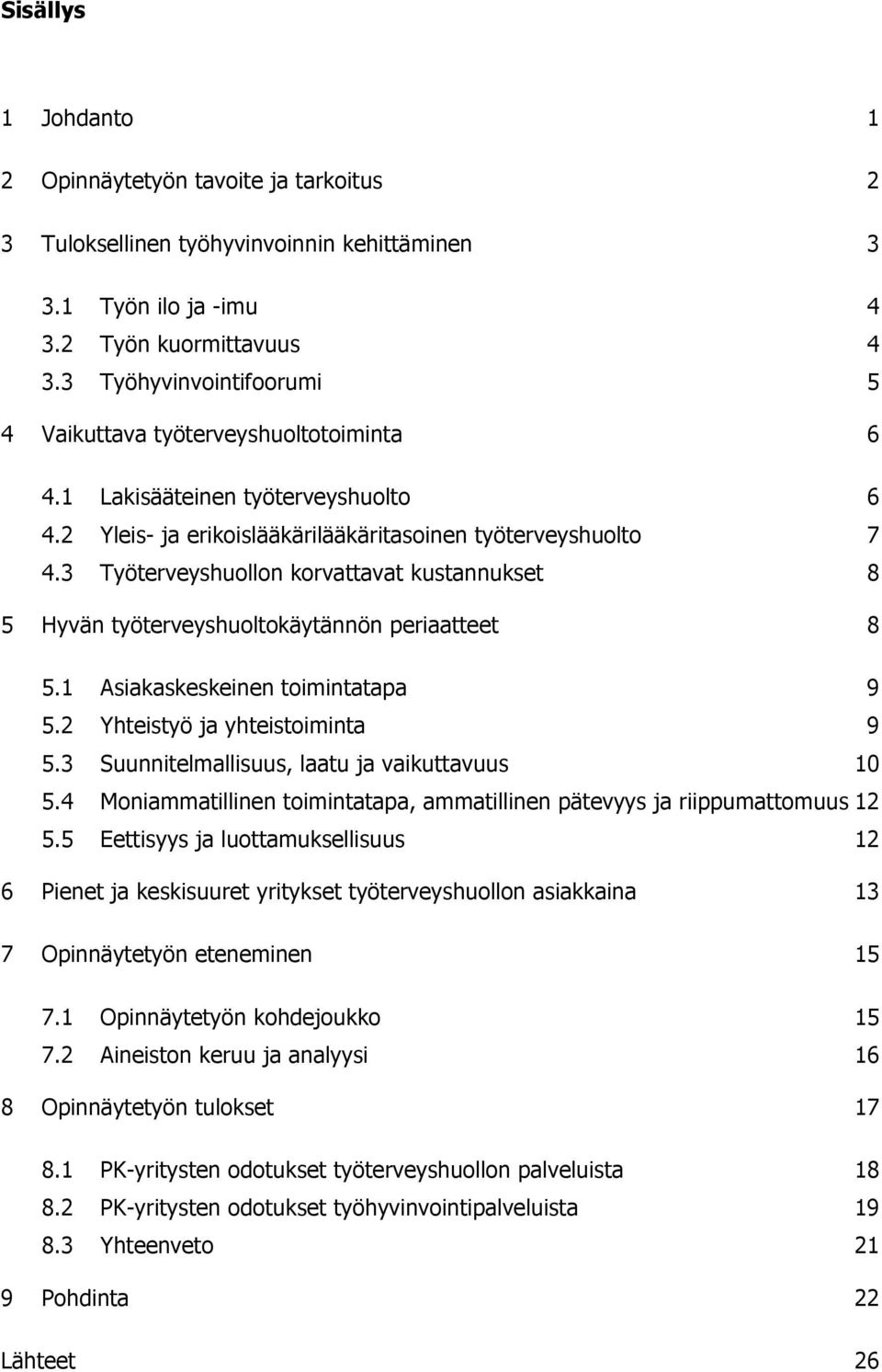 3 Työterveyshuollon korvattavat kustannukset 8 5 Hyvän työterveyshuoltokäytännön periaatteet 8 5.1 Asiakaskeskeinen toimintatapa 9 5.2 Yhteistyö ja yhteistoiminta 9 5.