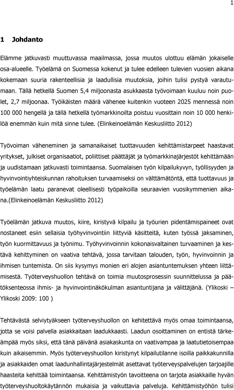 Tällä hetkellä Suomen 5,4 miljoonasta asukkaasta työvoimaan kuuluu noin puolet, 2,7 miljoonaa.