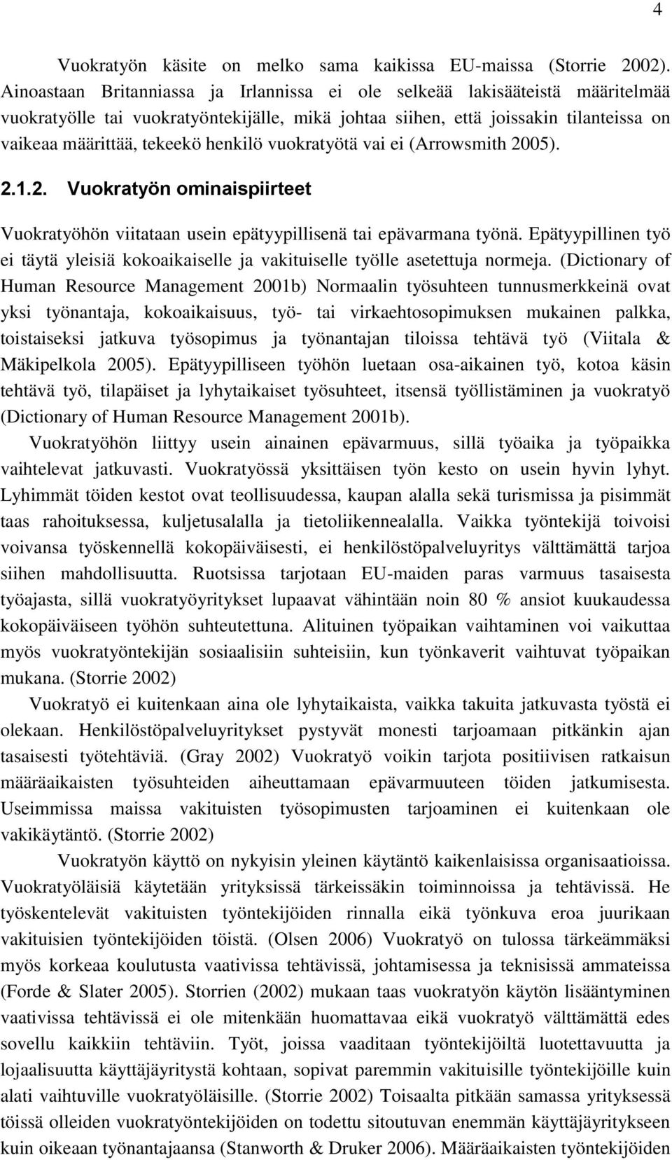 henkilö vuokratyötä vai ei (Arrowsmith 2005). 2.1.2. Vuokratyön ominaispiirteet Vuokratyöhön viitataan usein epätyypillisenä tai epävarmana työnä.