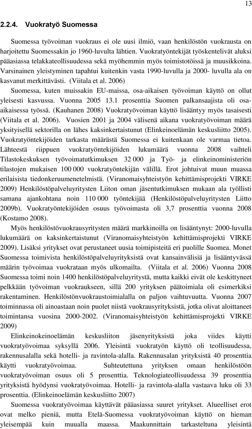 Varsinainen yleistyminen tapahtui kuitenkin vasta 1990-luvulla ja 2000- luvulla ala on kasvanut merkittävästi. (Viitala et al.