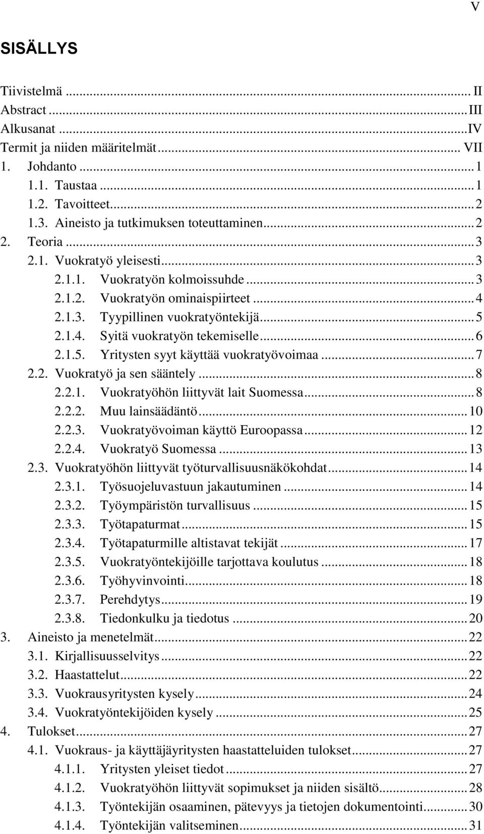 .. 6 2.1.5. Yritysten syyt käyttää vuokratyövoimaa... 7 2.2. Vuokratyö ja sen sääntely... 8 2.2.1. Vuokratyöhön liittyvät lait Suomessa... 8 2.2.2. Muu lainsäädäntö... 10 2.2.3.