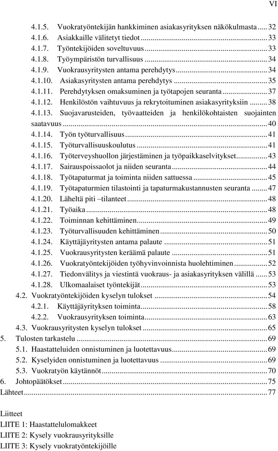 Henkilöstön vaihtuvuus ja rekrytoituminen asiakasyrityksiin... 38 4.1.13. Suojavarusteiden, työvaatteiden ja henkilökohtaisten suojainten saatavuus... 40 4.1.14. Työn työturvallisuus... 41 4.1.15.