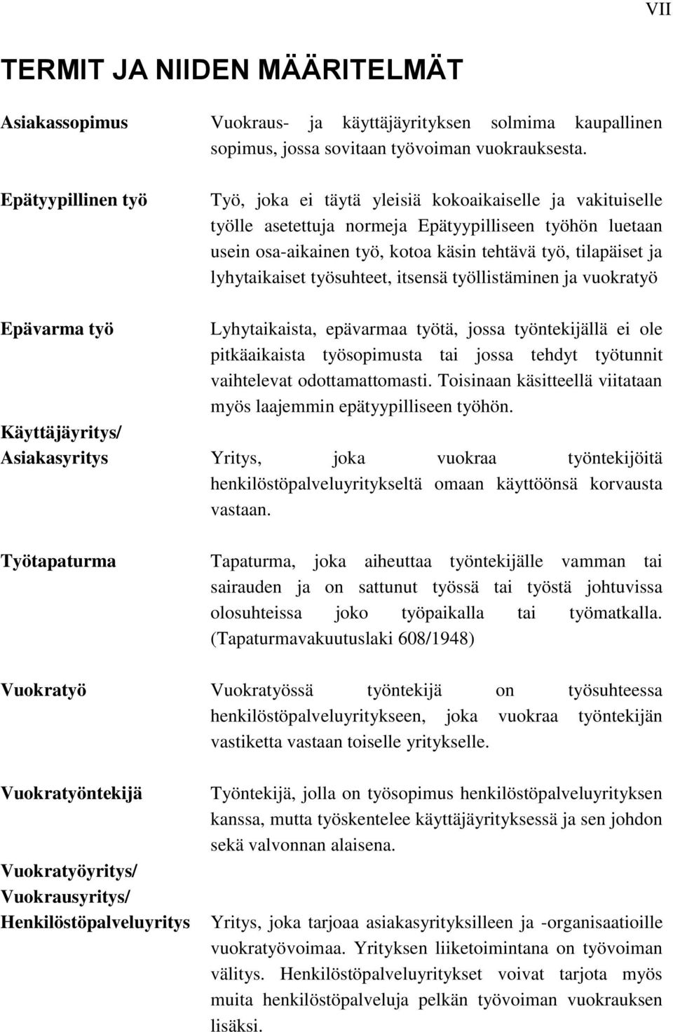 lyhytaikaiset työsuhteet, itsensä työllistäminen ja vuokratyö Epävarma työ Lyhytaikaista, epävarmaa työtä, jossa työntekijällä ei ole pitkäaikaista työsopimusta tai jossa tehdyt työtunnit vaihtelevat