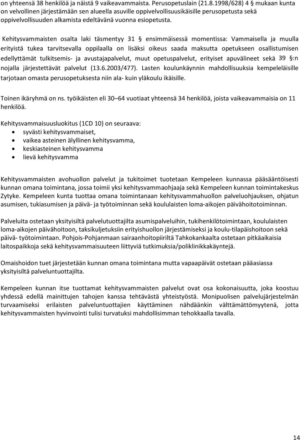 edellyttämät tulkitsemis- ja avustajapalvelut, muut opetuspalvelut, erityiset apuvälineet sekä 39 :n nojalla järjestettävät palvelut (13.6.2003/477).