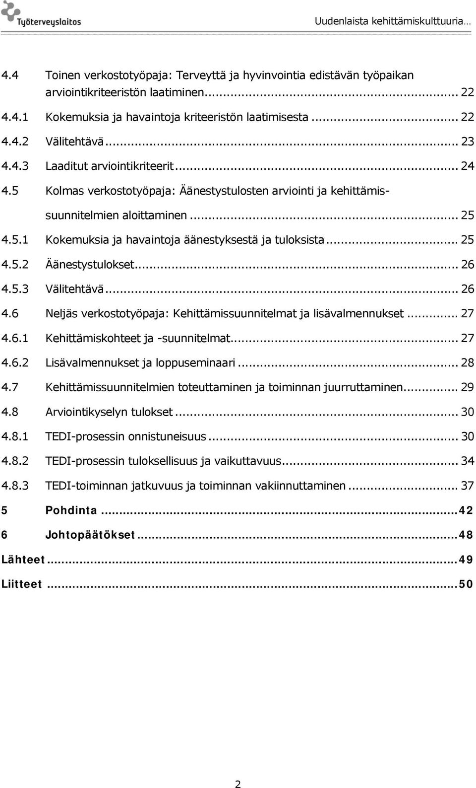 .. 25 4.5.2 Äänestystulokset... 26 4.5.3 Välitehtävä... 26 4.6 Neljäs verkostotyöpaja: Kehittämissuunnitelmat ja lisävalmennukset... 27 4.6.1 Kehittämiskohteet ja -suunnitelmat... 27 4.6.2 Lisävalmennukset ja loppuseminaari.