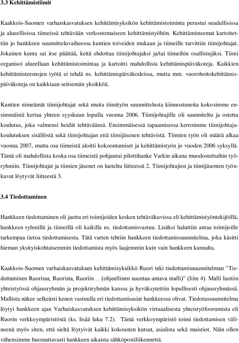 Jokainen kunta sai itse päättää, keitä ehdottaa tiimijohtajaksi ja/tai tiimeihin osallistujiksi. Tiimi organisoi alueellaan kehittämistoimintaa ja kartoitti mahdollisia kehittämispäiväkoteja.