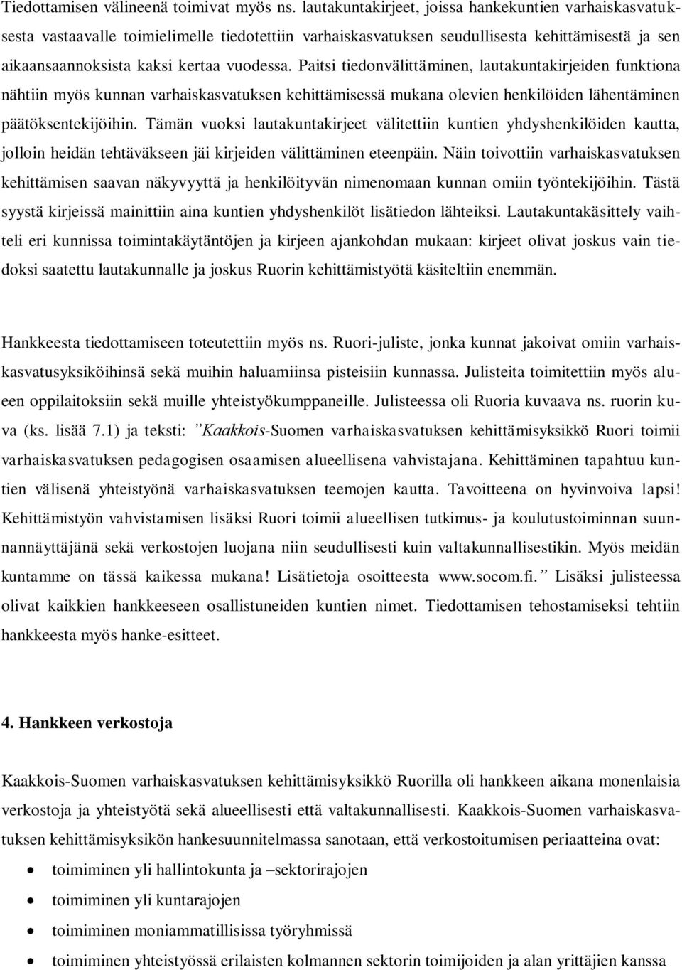 Paitsi tiedonvälittäminen, lautakuntakirjeiden funktiona nähtiin myös kunnan varhaiskasvatuksen kehittämisessä mukana olevien henkilöiden lähentäminen päätöksentekijöihin.