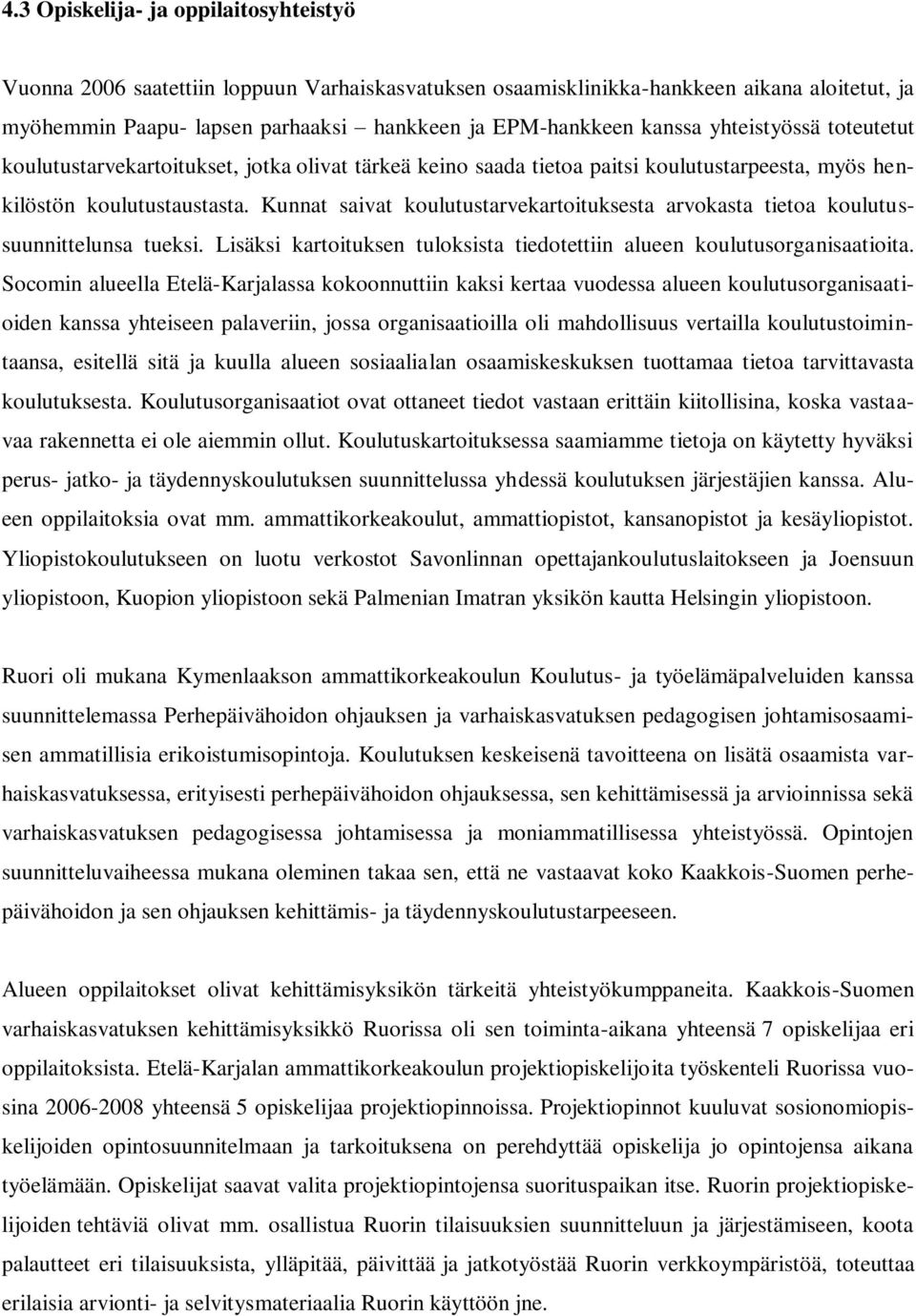 Kunnat saivat koulutustarvekartoituksesta arvokasta tietoa koulutussuunnittelunsa tueksi. Lisäksi kartoituksen tuloksista tiedotettiin alueen koulutusorganisaatioita.